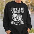 Buckle Up I Want To Try Something Off Road Sweatshirt Gifts for Him