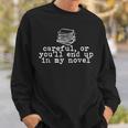 Careful Or You'll End Up In My Novel Writer Literary Writer Sweatshirt Gifts for Him