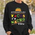 Cool If You Dont Like Tacos Im Nacho Type Funny Gift Tacos Funny Gifts Sweatshirt Gifts for Him