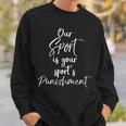 Cross Country Quote Our Sport Is Your Sport's Punishment Sweatshirt Gifts for Him