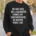 Do Not Give Me A Cigarette Under Any Circumstances Funny Sweatshirt Gifts for Him