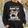 Dog Akita If I Cant Bring My Akita Im Not Going Funny Dog Lover Sweatshirt Gifts for Him