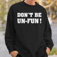 Dont Be Un-Fun Motivational Positive Message Funny Saying Sweatshirt Gifts for Him