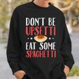 Don't Be Upsetti Eat Some Spaghetti Italian Food Sweatshirt Gifts for Him