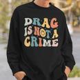 Drag Is Not A Crime Sweatshirt Gifts for Him