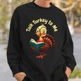 Feathered Conversations Talk Turkey To Me Thanksgiving Sweatshirt Gifts for Him