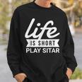 Fun Musician Life Is Short Play Sitar Sweatshirt Gifts for Him Fun Musician Life Is Short Play Sitar Sweatshirt Gifts for Him