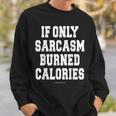 Funny Exercise- If Only Sarcasm Burned Calories Sweatshirt Gifts for Him