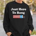 Funny Fourth Of July 4Th Of July Im Just Here To Bang 2 Sweatshirt Gifts for Him