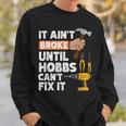 Hobbs Handyman Hardware Store Tools Ain't Broke Sweatshirt Gifts for Him