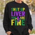 Funny Mardi Gras Parade Outfit Shut Up Liver Youre Fine Sweatshirt Gifts for Him