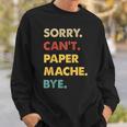 Retro Paper-Mache Sorry Can't Paper-Mache Bye Sweatshirt Gifts for Him