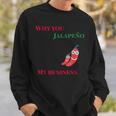 Why You Jalapeno My Business Spicy Food Sweatshirt Gifts for Him