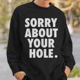 Gay For Men Adult Humor Funny Sorry About Your Hole Sweatshirt Gifts for Him