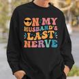 Groovy On My Husbands Last Nerve Funny For Men Husbands Sweatshirt Gifts for Him Groovy On My Husbands Last Nerve Funny For Men Husbands Sweatshirt Gifts for Him