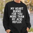 My Heart Burns For You More Than My Acid Reflux Sweatshirt Gifts for Him