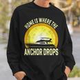 Home Is Where The Anchor Drops Boat Nautical Sailor Boating Sweatshirt Gifts for Him