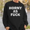 Horny As Fuck Rude Adult Erotic Foreplay Bdsm Meme Sweatshirt Gifts for Him