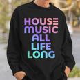 House Music All Life Long - Edm Rave Sweatshirt Gifts for Him