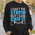 I Cant Fix Stupid But I Can Cuff It Great Policemen Sweatshirt Gifts for Him