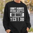 I Dont Always Drink Scotch Oh Wait Yes I Do Sweatshirt Gifts for Him