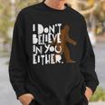 I Dont Believe In You Either Distressed Bigfoot Believe Funny Gifts Sweatshirt Gifts for Him
