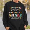 I Graduated Now Im Like Smart And Stuff Graduation Sweatshirt Gifts for Him