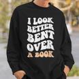I Look Better Bent Over A Book Funny Saying Groovy Quote Sweatshirt Gifts for Him