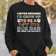 I Never Dreamed Id Grow Up To Be A Super Sexy Dog Dad Funny Sweatshirt Gifts for Him