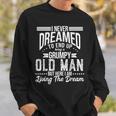 I Never Dreamed Of Being Old And Grumpy Sweatshirt Gifts for Him