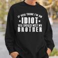 If You Think Im An Idiot You Should Meet My Brother Funny Funny Gifts For Brothers Sweatshirt Gifts for Him