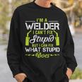 Im A Welder I Cant Fix Stupid Funny Welding Gift For Him Sweatshirt Gifts for Him