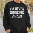 I'm Never Drinking Again Drinking Sweatshirt Gifts for Him
