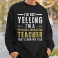 Im Not Yelling Im A Physical Education Teacher Thats How We Talk - Im Not Yelling Im A Physical Education Teacher Thats How We Talk Sweatshirt Gifts for Him