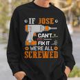 If Jose Can't Fix It We're All Screwed Fathers Day Sweatshirt Gifts for Him