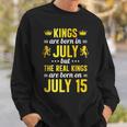 Kings Are Born In July The Real Kings Are Born On July 15 Sweatshirt Gifts for Him