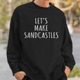 Let's Make Sandcastles Summer Season Beach Sand Sweatshirt Gifts for Him