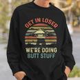 Get In Loser We're Doing Butt Stuff Sweatshirt Gifts for Him