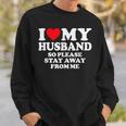 I Love My Husband I Love My Hot Husband So Stay Away Sweatshirt Gifts for Him