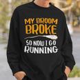 My Broom Broke So Now I Go Running Funny Witch Gift Running Funny Gifts Sweatshirt Gifts for Him