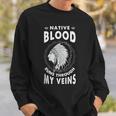 Native Blood Run Through My Veins American Indian Pride Sweatshirt Gifts for Him