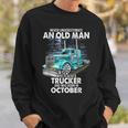 Never Underestimate An Old Man Who Is A Trucker Born October Sweatshirt Gifts for Him