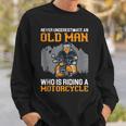 Never Underestimate An Old Man Who Is Riding A Motorcycle Sweatshirt Gifts for Him