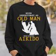 Never Underestimate An Old Man Who Knows Aikido Sweatshirt Gifts for Him