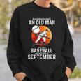 Never Underestimate An Old Man Who Loves Baseball September Sweatshirt Gifts for Him