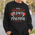 Never Underestimate An Old Man Who Plays Ping Pong Funny Old Man Funny Gifts Sweatshirt Gifts for Him
