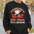 Never Underestimate An Old Man With A Surfboard Surfer Sweatshirt Gifts for Him