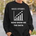 Nice Story Now Show Me The Data Funny Data Analyst Scientist Sweatshirt Gifts for Him