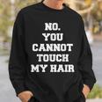 No You Cannot Touch My Hair Idea Sweatshirt Gifts for Him No You Cannot Touch My Hair Idea Sweatshirt Gifts for Him