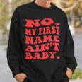 No My First Name Aint Baby Funny Saying Humor Quotes Sweatshirt Gifts for Him